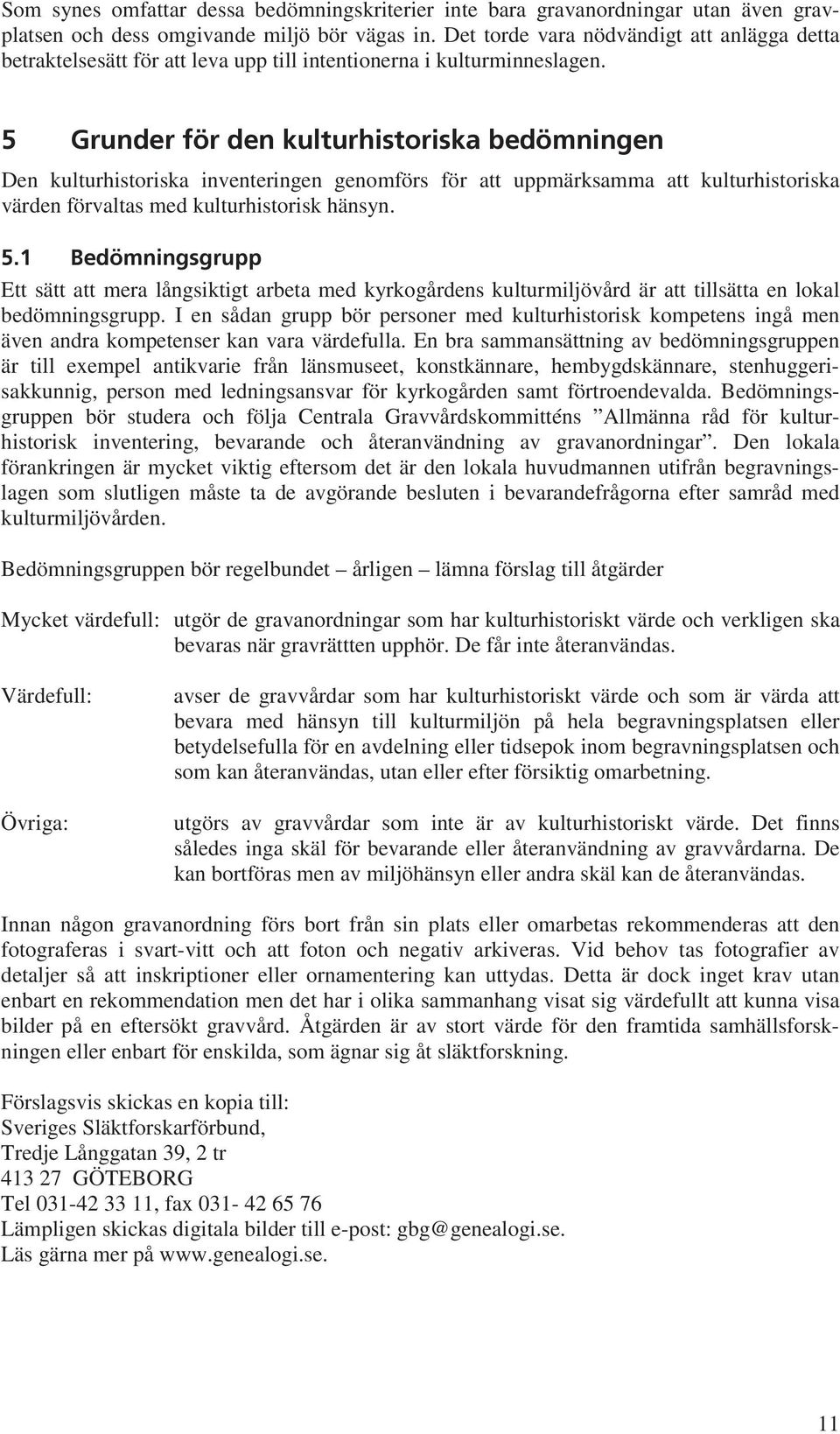 5 Grunder för den kulturhistoriska bedömningen Den kulturhistoriska inventeringen genomförs för att uppmärksamma att kulturhistoriska värden förvaltas med kulturhistorisk hänsyn. 5.