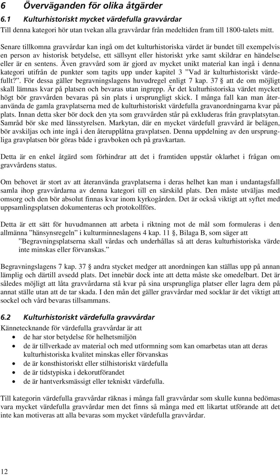 en sentens. Även gravvård som är gjord av mycket unikt material kan ingå i denna kategori utifrån de punkter som tagits upp under kapitel 3 Vad är kulturhistoriskt värdefullt?