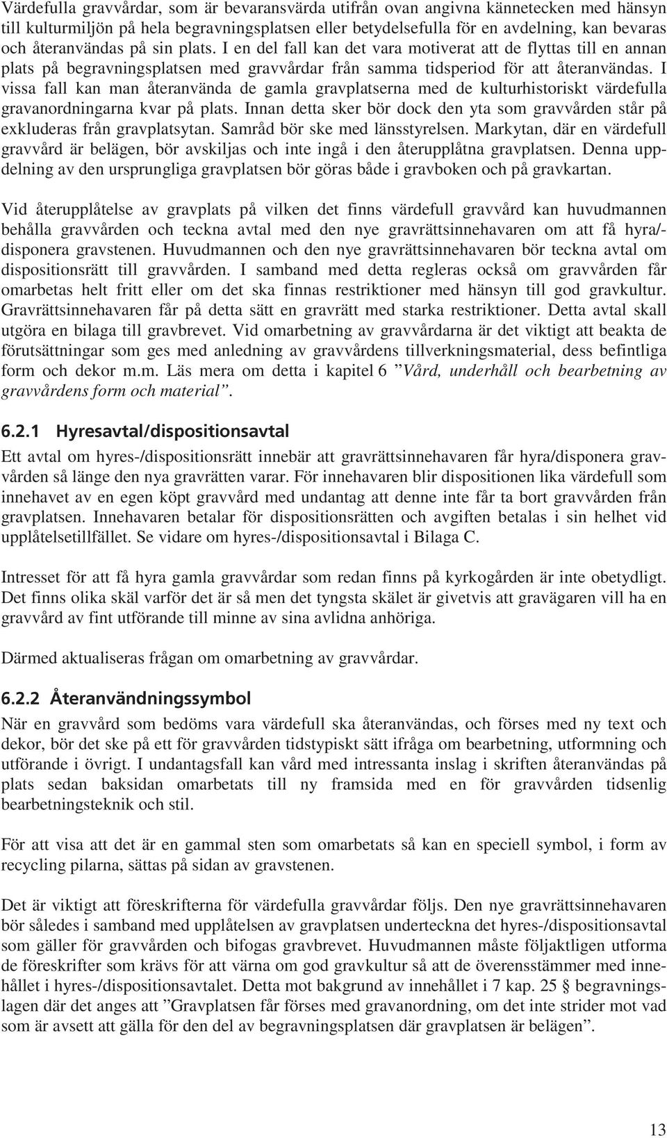 I vissa fall kan man återanvända de gamla gravplatserna med de kulturhistoriskt värdefulla gravanordningarna kvar på plats.