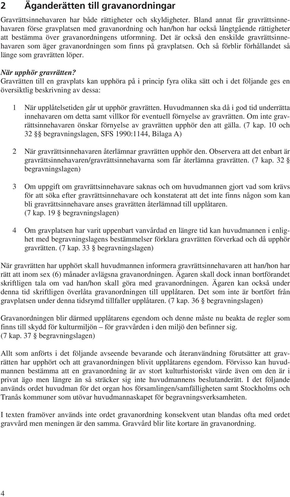 Det är också den enskilde gravrättsinnehavaren som äger gravanordningen som finns på gravplatsen. Och så förblir förhållandet så länge som gravrätten löper. När upphör gravrätten?