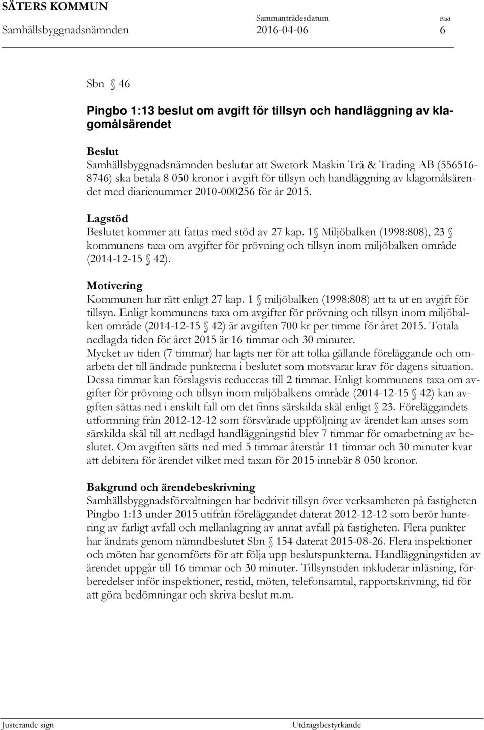 1 Miljöbalken (1998:808), 23 kommunens taxa om avgifter för prövning och tillsyn inom miljöbalken område (2014-12-15 42). Motivering Kommunen har rätt enligt 27 kap.