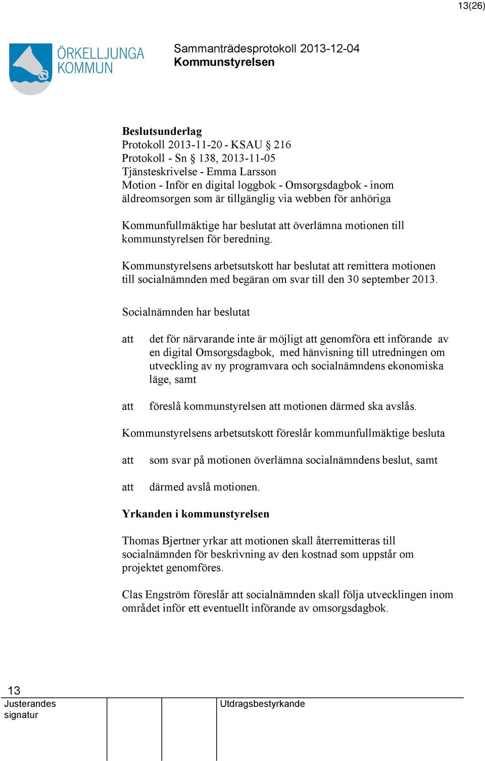 s arbetsutskott har beslutat remittera motionen till socialnämnden med begäran om svar till den 30 september 2013.