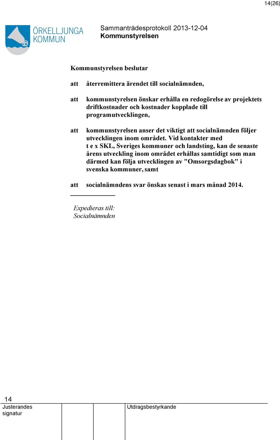 Vid kontakter med t e x SKL, Sveriges kommuner och landsting, kan de senaste årens utveckling inom området erhållas samtidigt som man