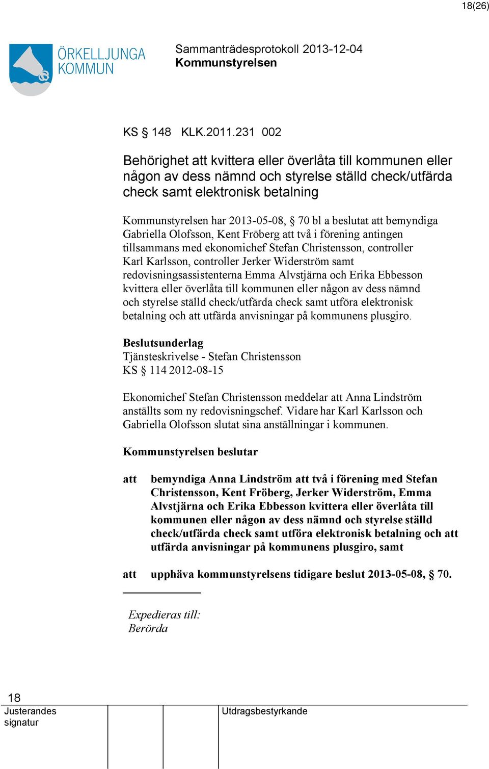 Gabriella Olofsson, Kent Fröberg två i förening antingen tillsammans med ekonomichef Stefan Christensson, controller Karl Karlsson, controller Jerker Widerström samt redovisningsassistenterna Emma