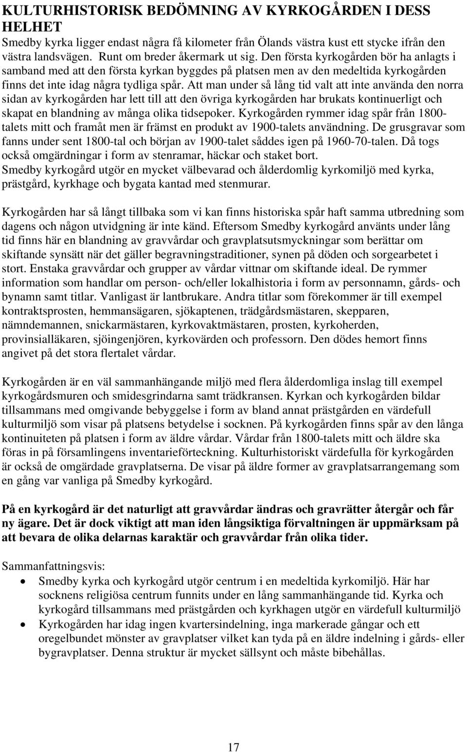 Att man under så lång tid valt att inte använda den norra sidan av kyrkogården har lett till att den övriga kyrkogården har brukats kontinuerligt och skapat en blandning av många olika tidsepoker.