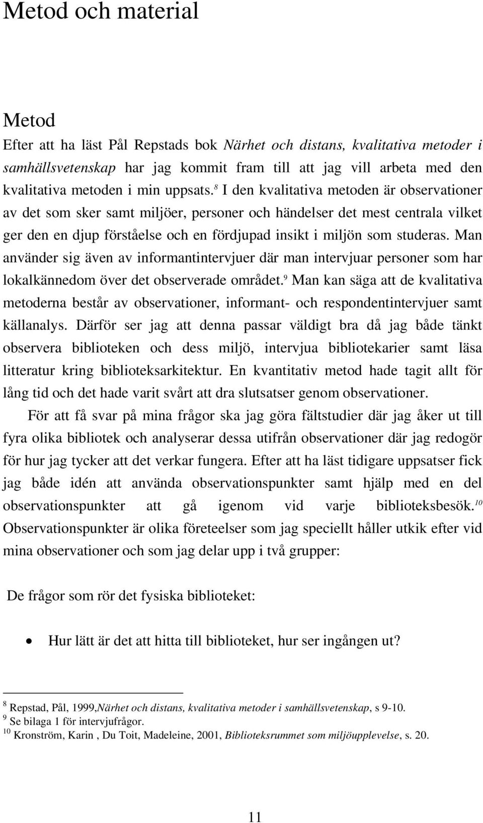 8 I den kvalitativa metoden är observationer av det som sker samt miljöer, personer och händelser det mest centrala vilket ger den en djup förståelse och en fördjupad insikt i miljön som studeras.