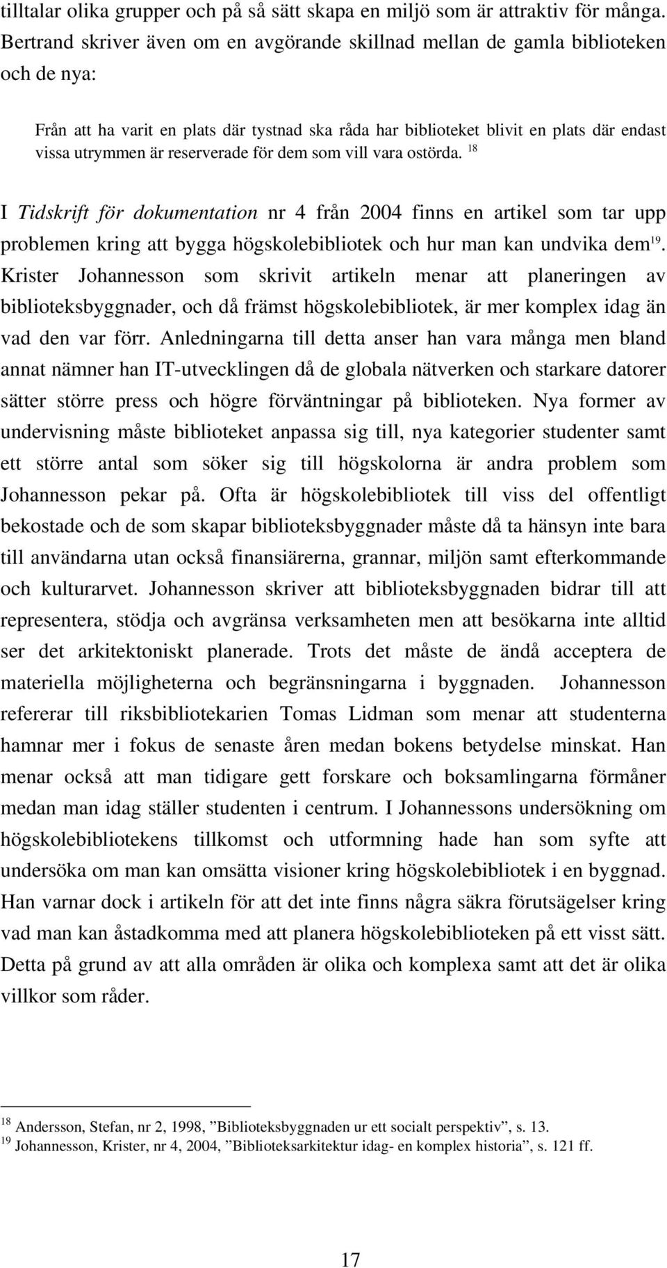 reserverade för dem som vill vara ostörda. 18 I Tidskrift för dokumentation nr 4 från 2004 finns en artikel som tar upp problemen kring att bygga högskolebibliotek och hur man kan undvika dem 19.