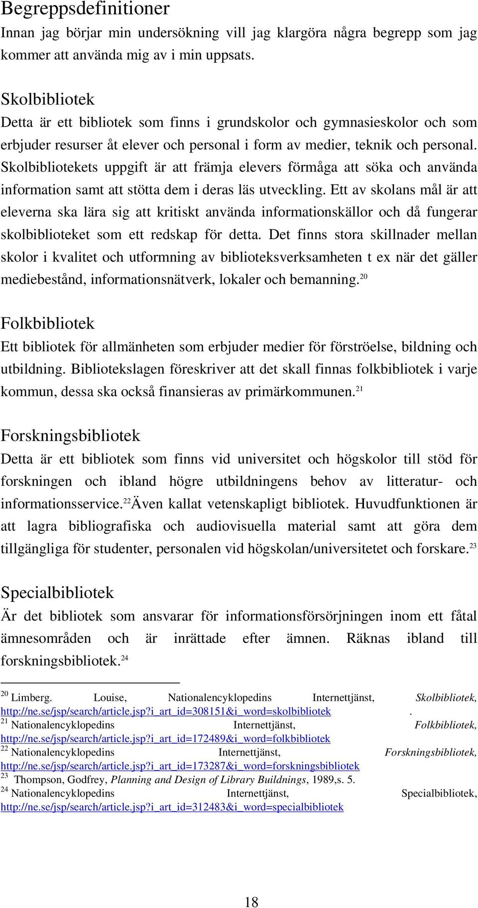 Skolbibliotekets uppgift är att främja elevers förmåga att söka och använda information samt att stötta dem i deras läs utveckling.