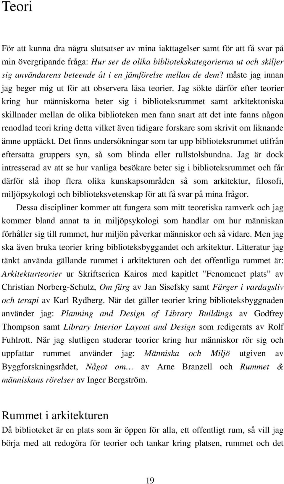 Jag sökte därför efter teorier kring hur människorna beter sig i biblioteksrummet samt arkitektoniska skillnader mellan de olika biblioteken men fann snart att det inte fanns någon renodlad teori