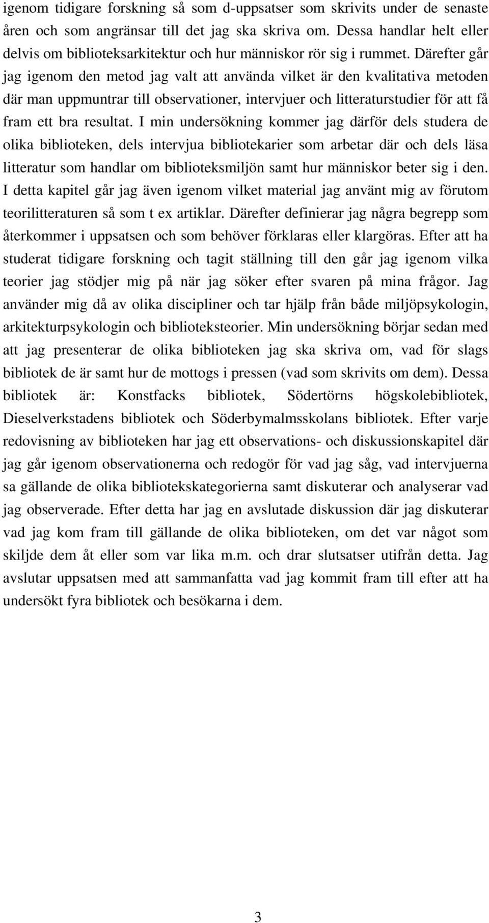 Därefter går jag igenom den metod jag valt att använda vilket är den kvalitativa metoden där man uppmuntrar till observationer, intervjuer och litteraturstudier för att få fram ett bra resultat.