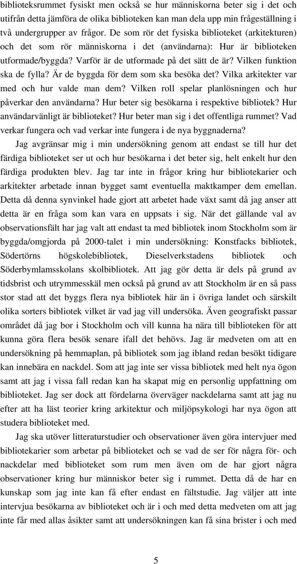 Vilken funktion ska de fylla? Är de byggda för dem som ska besöka det? Vilka arkitekter var med och hur valde man dem? Vilken roll spelar planlösningen och hur påverkar den användarna?