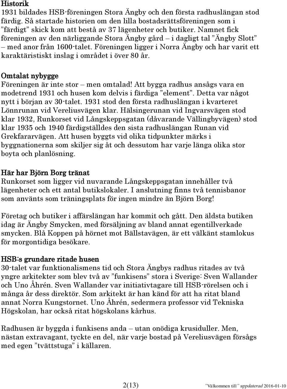 Namnet fick föreningen av den närliggande Stora Ängby gård i dagligt tal Ängby Slott med anor från 1600-talet.