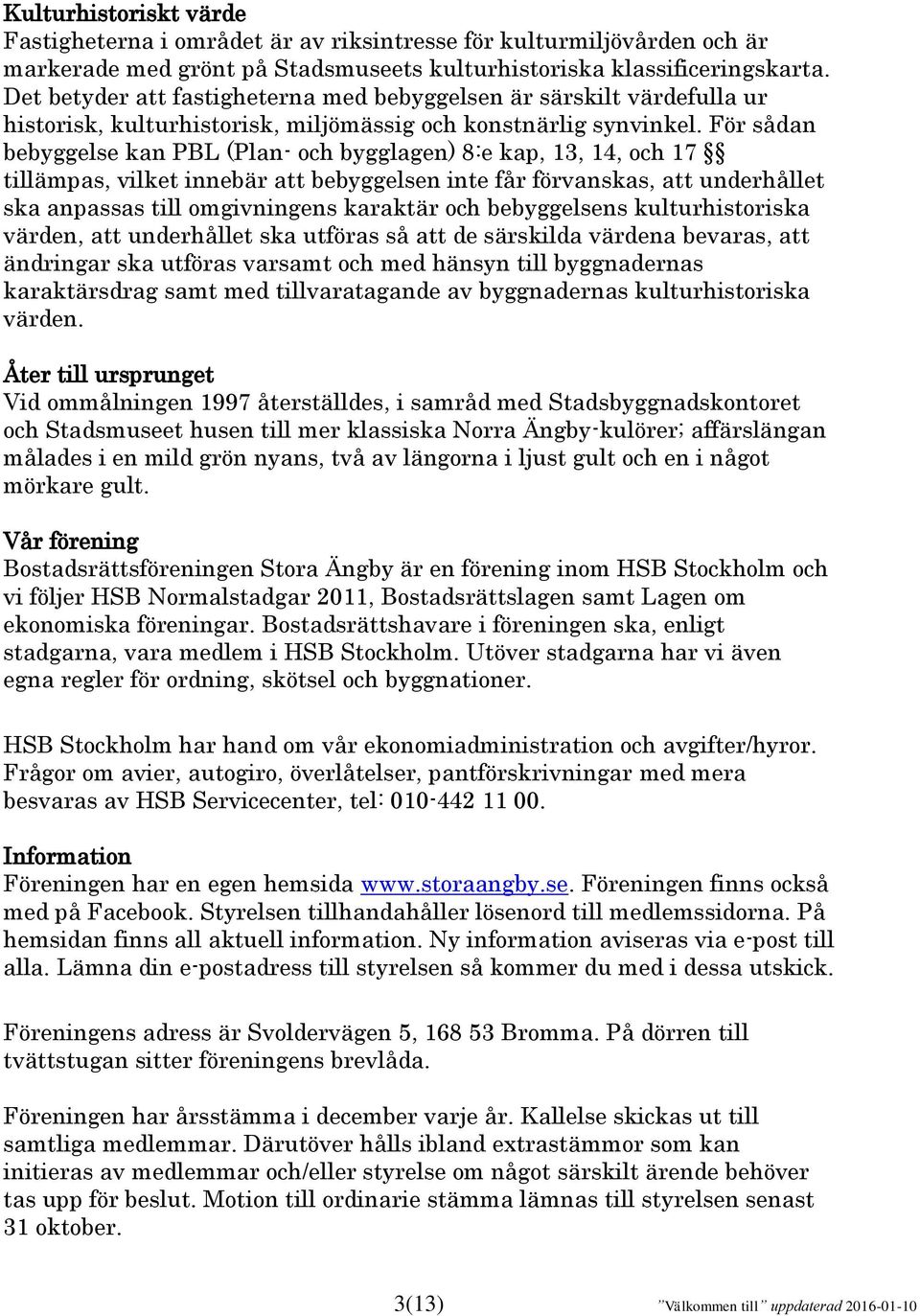 För sådan bebyggelse kan PBL (Plan- och bygglagen) 8:e kap, 13, 14, och 17 tillämpas, vilket innebär att bebyggelsen inte får förvanskas, att underhållet ska anpassas till omgivningens karaktär och