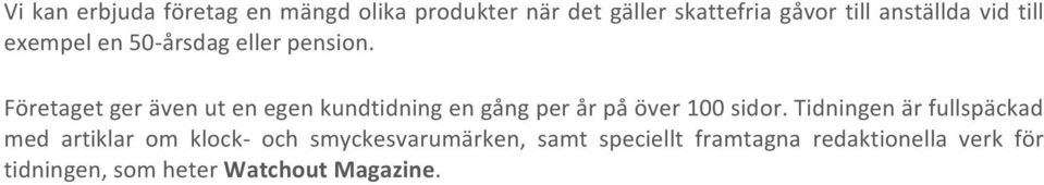 Företaget ger även ut en egen kundtidning en gång per år på över 100 sidor.