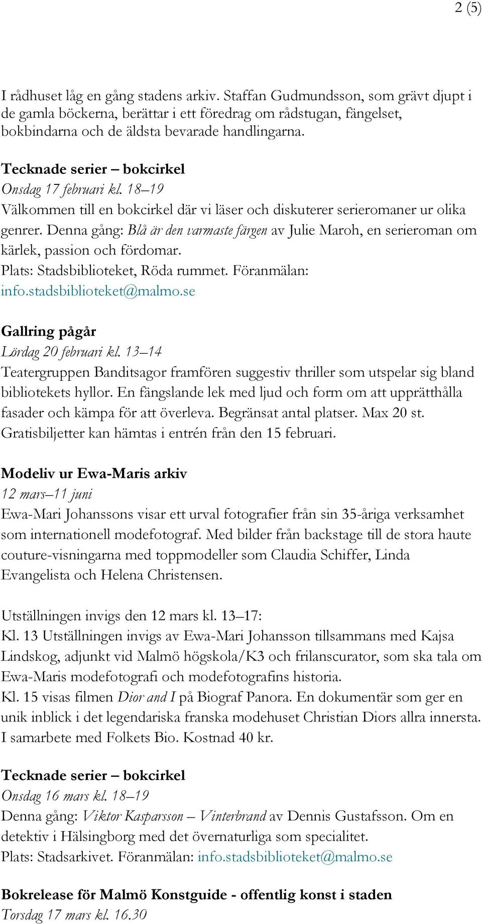 Denna gång: Blå är den varmaste färgen av Julie Maroh, en serieroman om kärlek, passion och fördomar. Plats: Stadsbiblioteket, Röda rummet. Föranmälan: info.stadsbiblioteket@malmo.