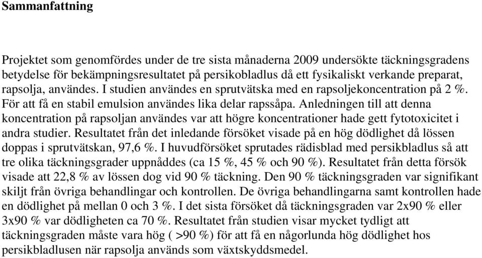 Anledningen till att denna koncentration på rapsoljan användes var att högre koncentrationer hade gett fytotoxicitet i andra studier.