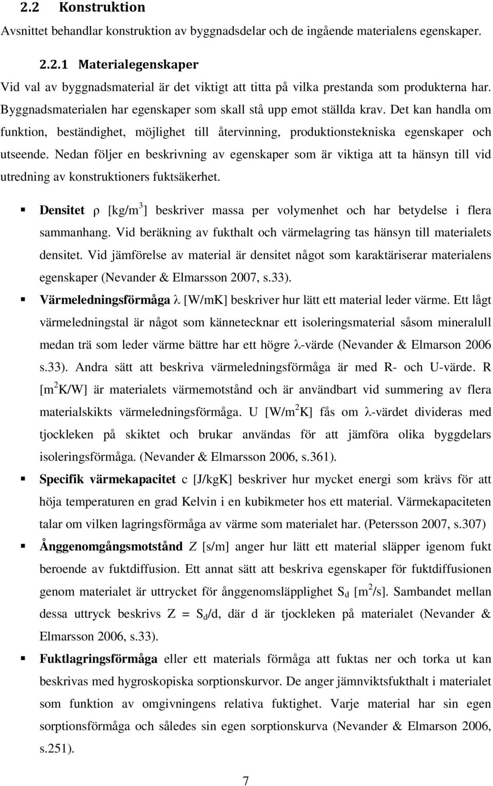 Nedan följer en beskrivning av egenskaper som är viktiga att ta hänsyn till vid utredning av konstruktioners fuktsäkerhet.