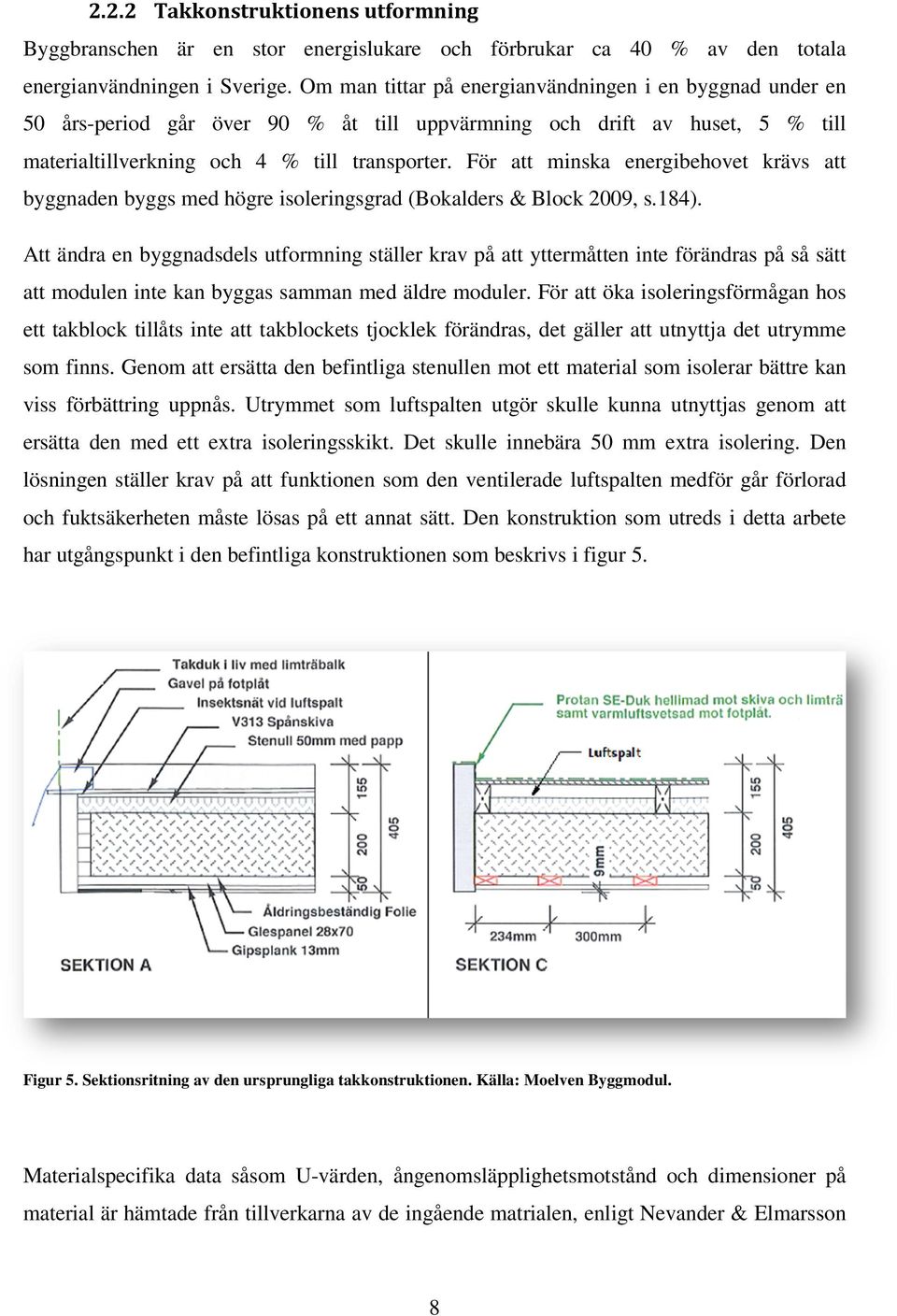 För att minska energibehovet krävs att byggnaden byggs med högre isoleringsgrad (Bokalders & Block 2009, s.184).