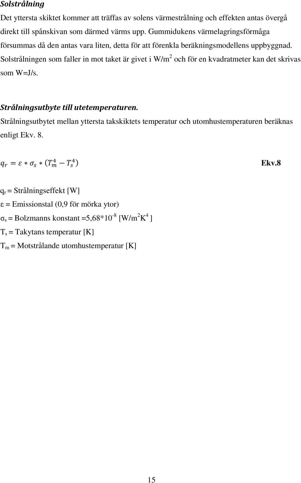 Solstrålningen som faller in mot taket är givet i W/m 2 och för en kvadratmeter kan det skrivas som W=J/s. Strålningsutbyte till utetemperaturen.