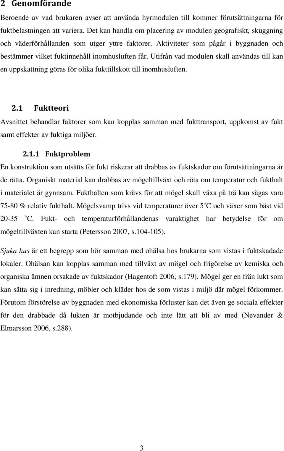 Utifrån vad modulen skall användas till kan en uppskattning göras för olika fukttillskott till inomhusluften. 2.