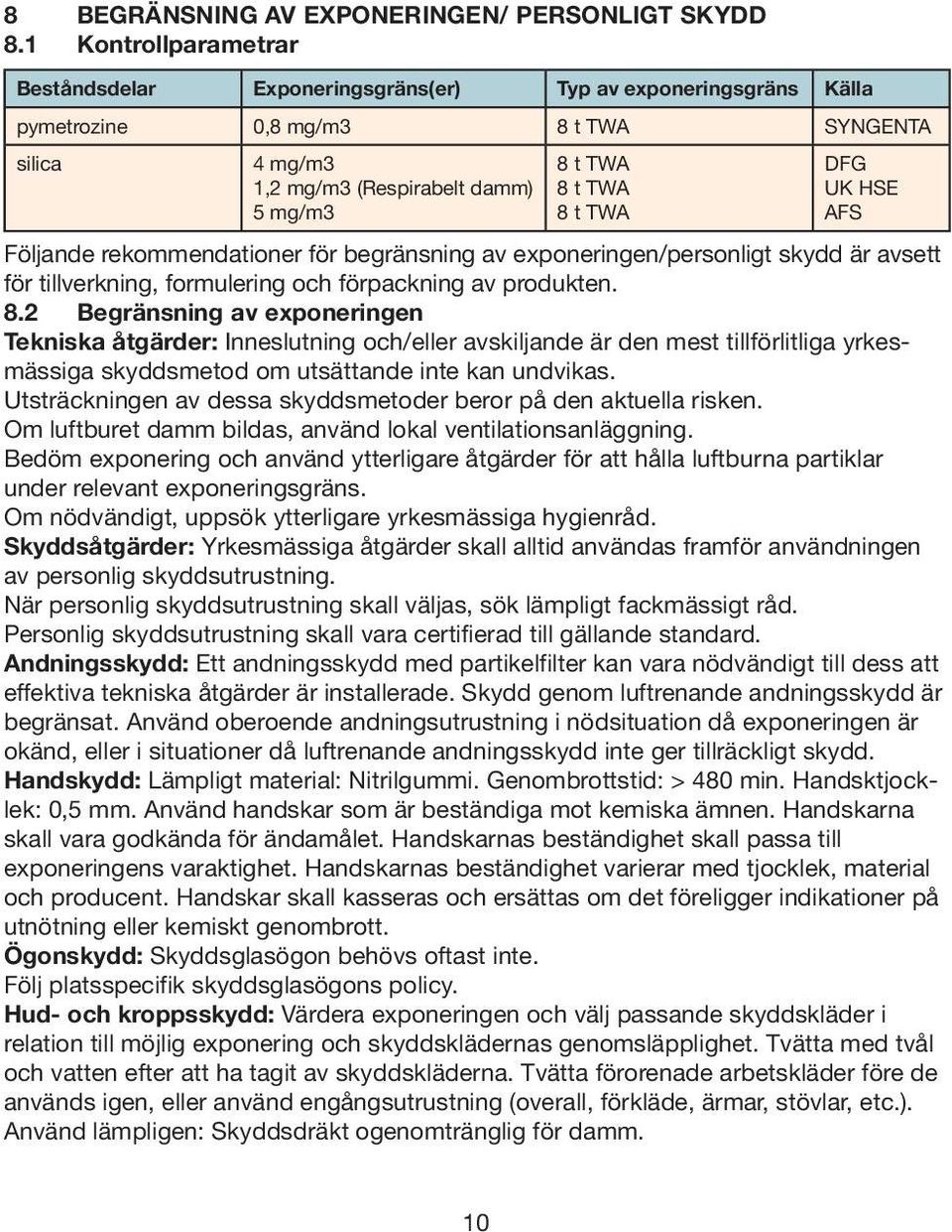 TWA DFG UK HSE AFS Följande rekommendationer för begränsning av exponeringen/personligt skydd är avsett för tillverkning, formulering och förpackning av produkten. 8.