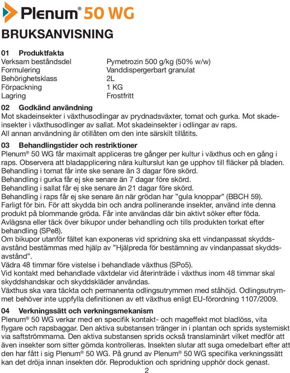 All annan användning är otillåten om den inte särskilt tillåtits. 03 Behandlingstider och restriktioner Plenum 50 WG får maximalt appliceras tre gånger per kultur i växthus och en gång i raps.