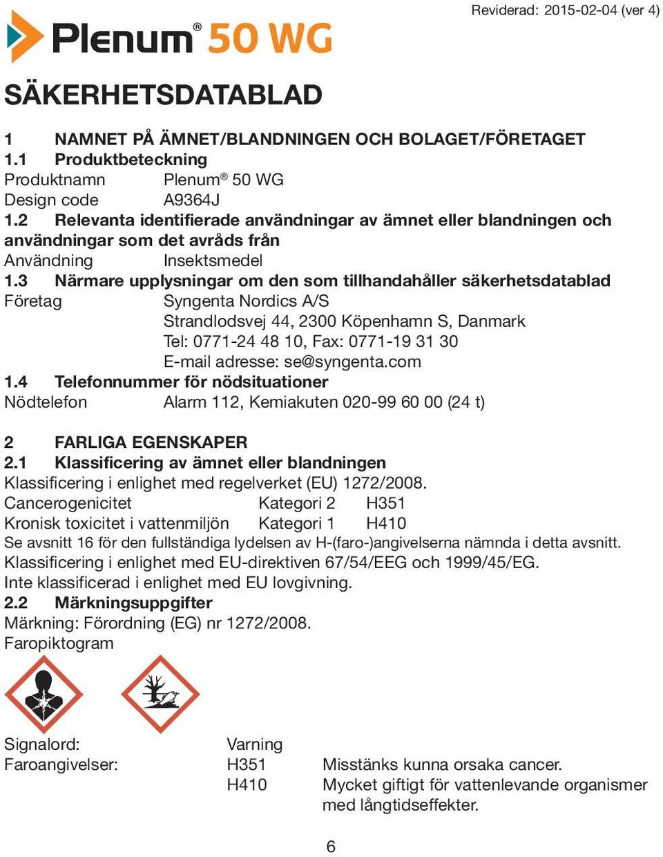 3 Närmare upplysningar om den som tillhandahåller säkerhetsdatablad Företag Syngenta Nordics A/S Strandlodsvej 44, 2300 Köpenhamn S, Danmark Tel: 0771-24 48 10, Fax: 0771-19 31 30 E-mail adresse: