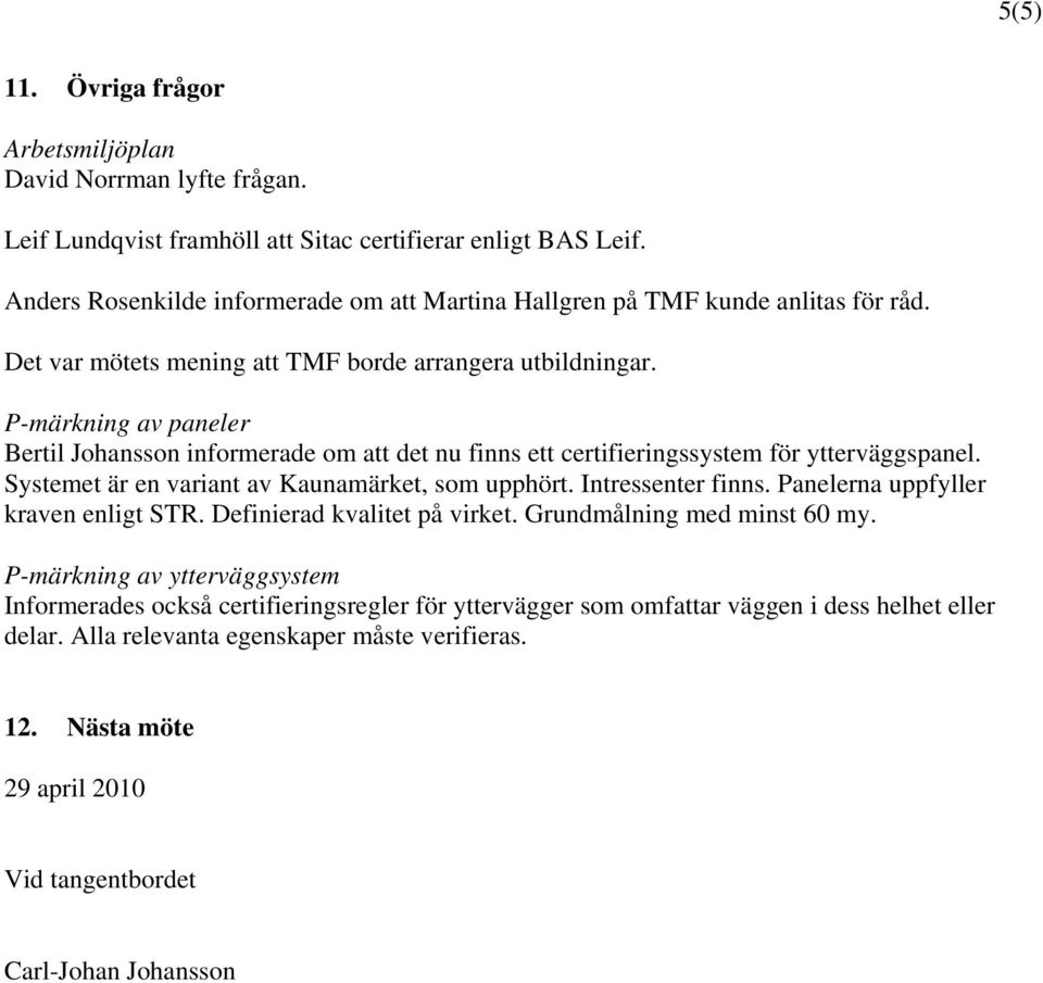 P-märkning av paneler Bertil Johansson informerade om att det nu finns ett certifieringssystem för ytterväggspanel. Systemet är en variant av Kaunamärket, som upphört. Intressenter finns.