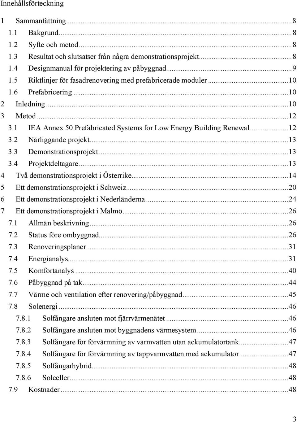 1 IEA Annex 50 Prefabricated Systems for Low Energy Building Renewal... 12 3.2 Närliggande projekt... 13 3.3 Demonstrationsprojekt... 13 3.4 Projektdeltagare.