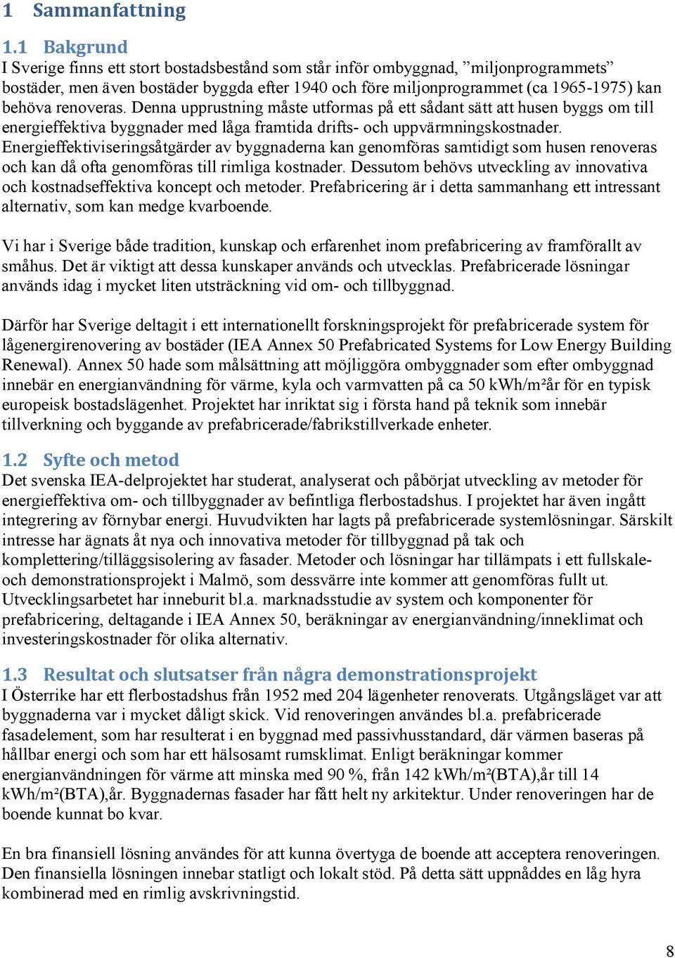 renoveras. Denna upprustning måste utformas på ett sådant sätt att husen byggs om till energieffektiva byggnader med låga framtida drifts- och uppvärmningskostnader.