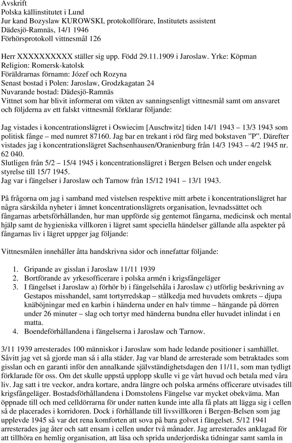 Yrke: Köpman Religion: Romersk-katolsk Föräldrarnas förnamn: Józef och Rozyna Senast bostad i Polen: Jaroslaw, Grodzkagatan 24 Nuvarande bostad: Dädesjö-Ramnäs Vittnet som har blivit informerat om