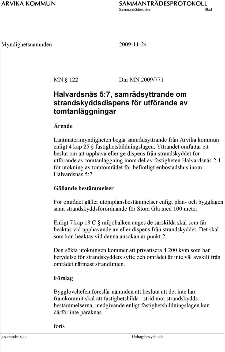 Yttrandet omfattar ett beslut om att upphäva eller ge dispens från strandskyddet för utförande av tomtanläggning inom del av fastigheten Halvardsnäs 2:1 för utökning av tomtområdet för befintligt