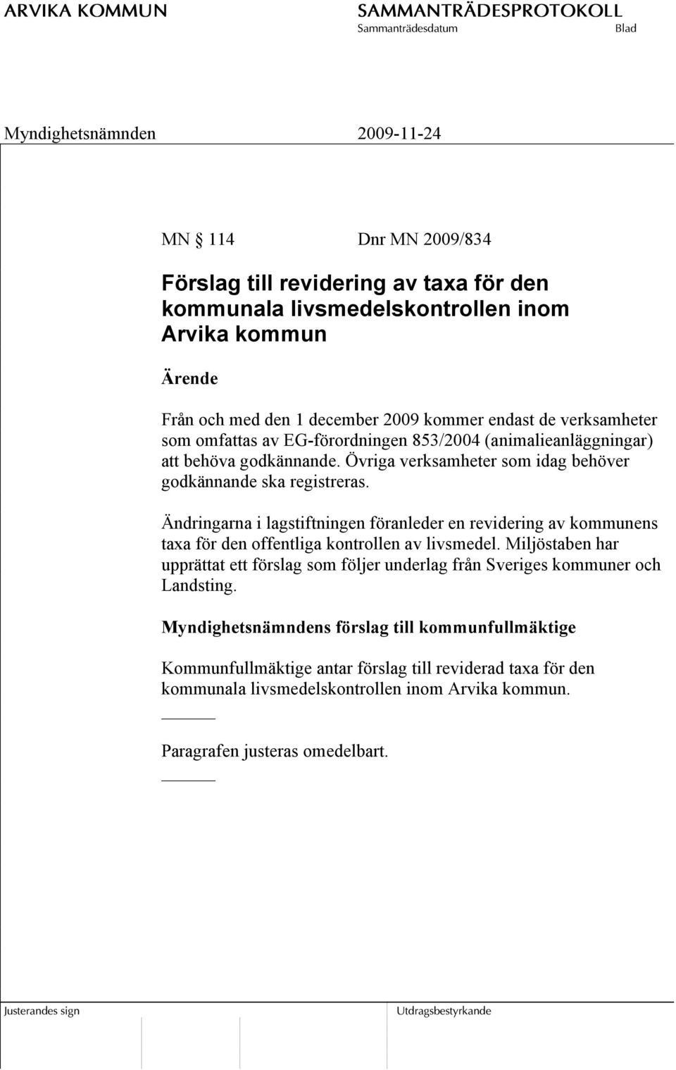 Ändringarna i lagstiftningen föranleder en revidering av kommunens taxa för den offentliga kontrollen av livsmedel.