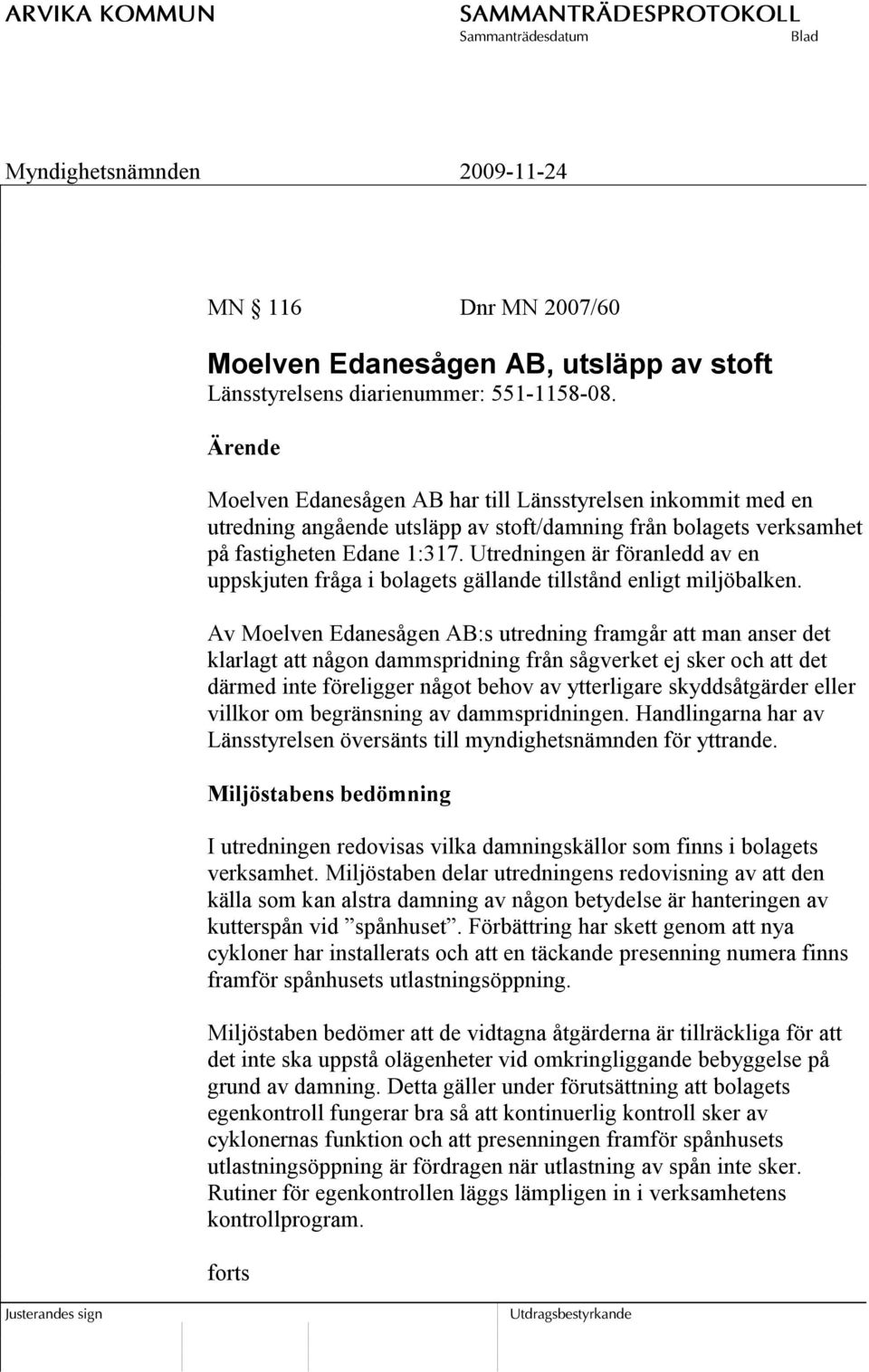 Utredningen är föranledd av en uppskjuten fråga i bolagets gällande tillstånd enligt miljöbalken.