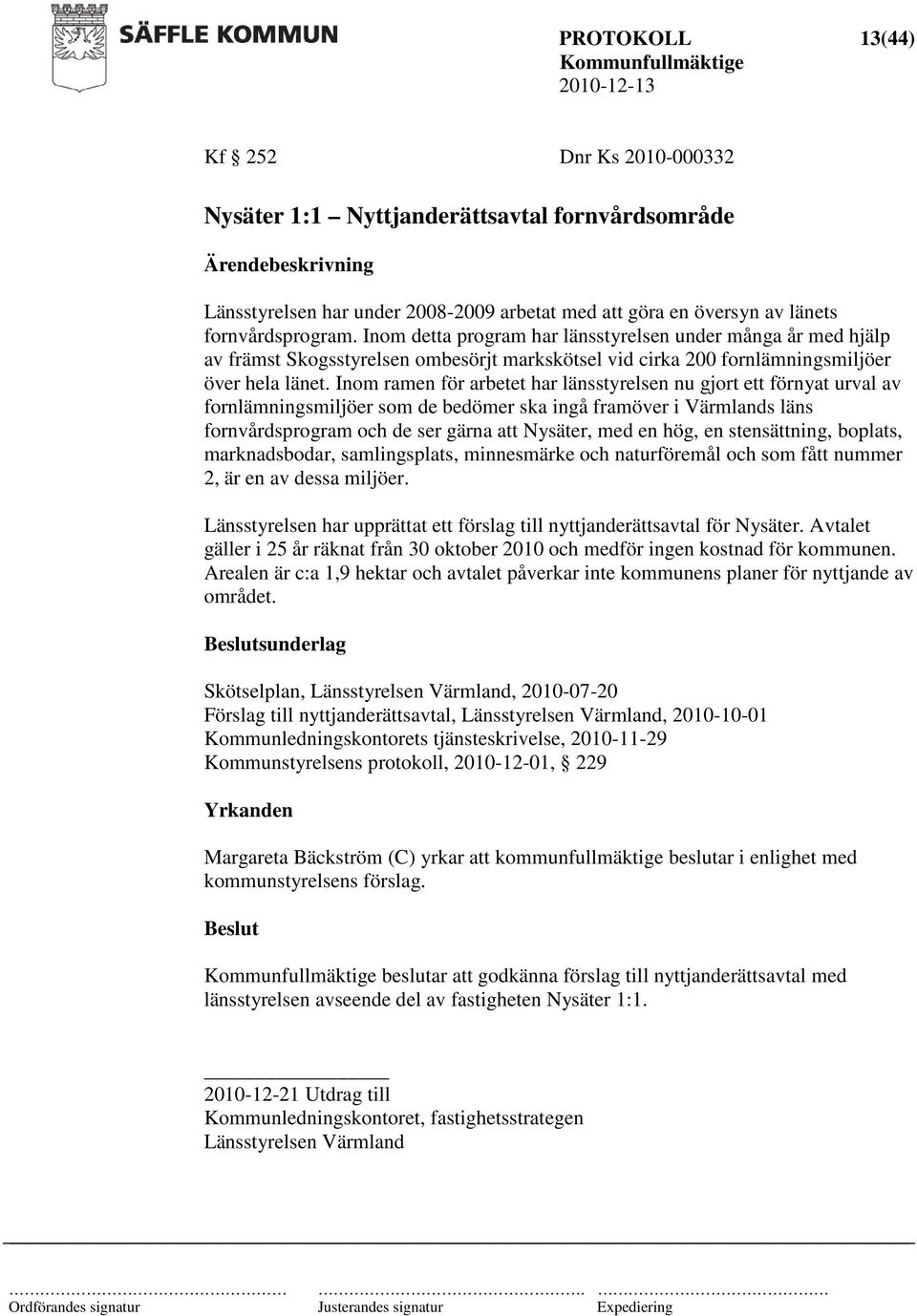 Inom ramen för arbetet har länsstyrelsen nu gjort ett förnyat urval av fornlämningsmiljöer som de bedömer ska ingå framöver i Värmlands läns fornvårdsprogram och de ser gärna att Nysäter, med en hög,