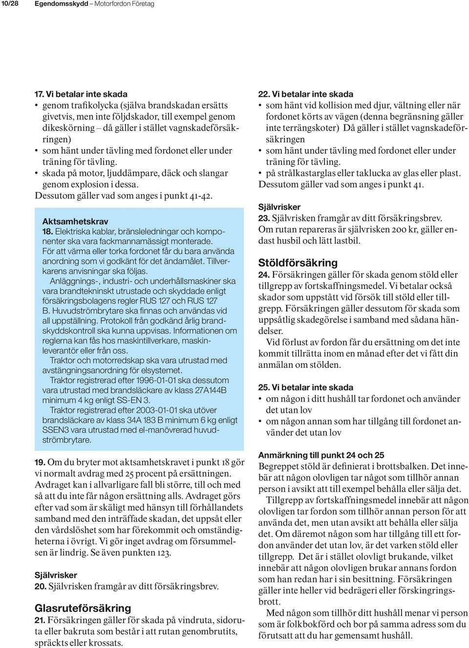 med fordonet eller under träning för tävling. skada på motor, ljuddämpare, däck och slangar genom explosion i dessa. Dessutom gäller vad som anges i punkt 41-42. Aktsamhetskrav 18.