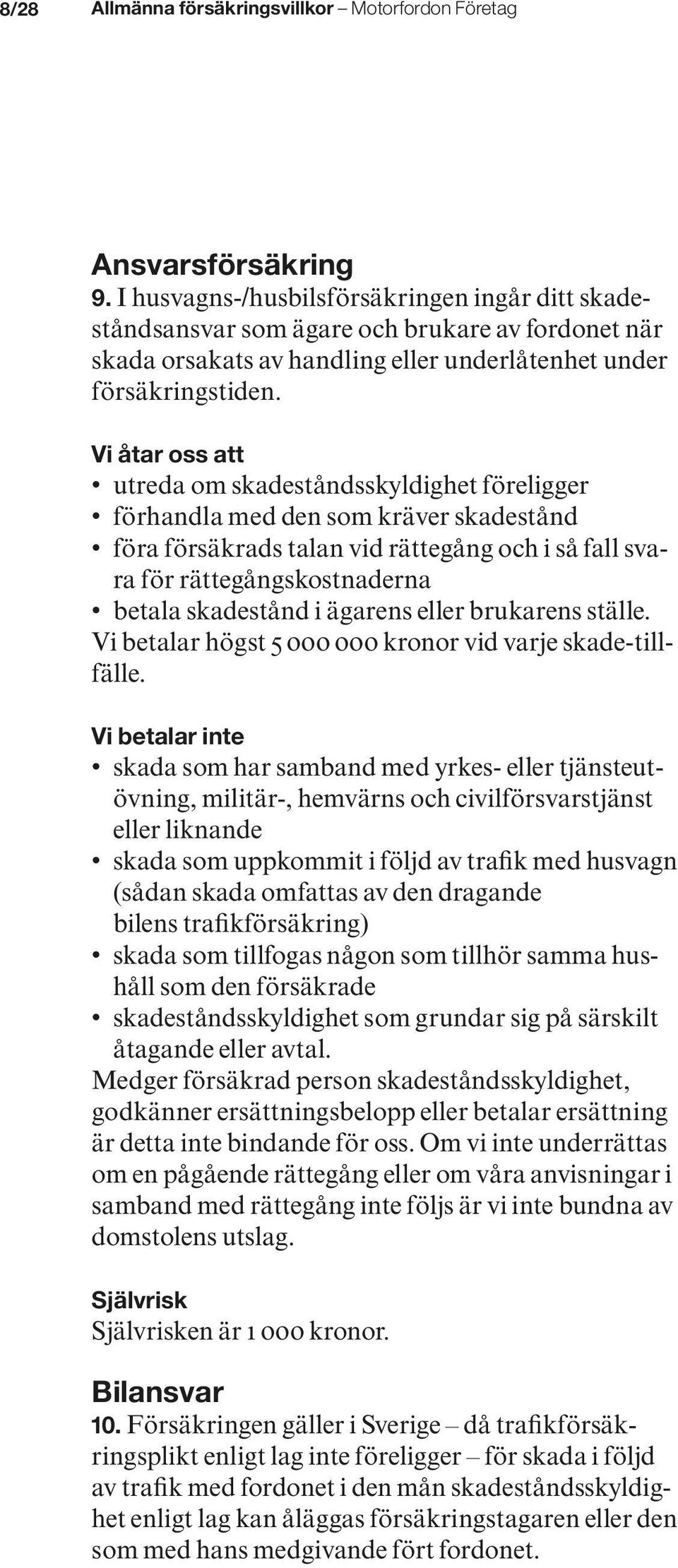 Vi åtar oss att utreda om skadeståndsskyldighet föreligger förhandla med den som kräver skadestånd föra försäkrads talan vid rättegång och i så fall svara för rättegångskostnaderna betala skadestånd