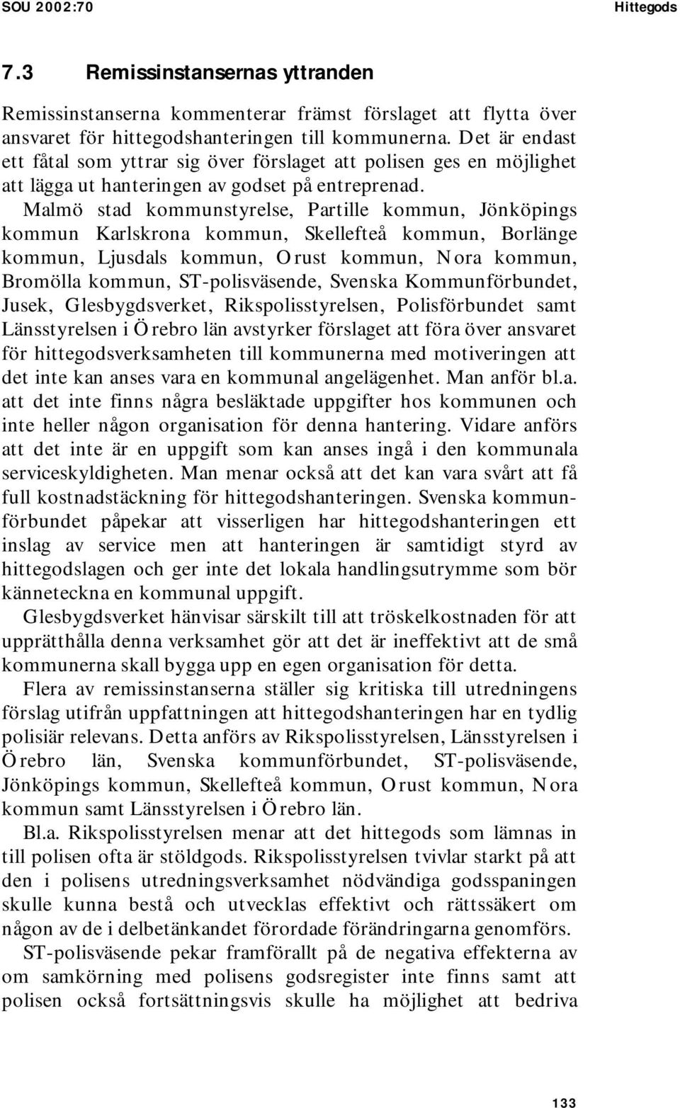 Malmö stad kommunstyrelse, Partille kommun, Jönköpings kommun Karlskrona kommun, Skellefteå kommun, Borlänge kommun, Ljusdals kommun, Orust kommun, Nora kommun, Bromölla kommun, ST-polisväsende,