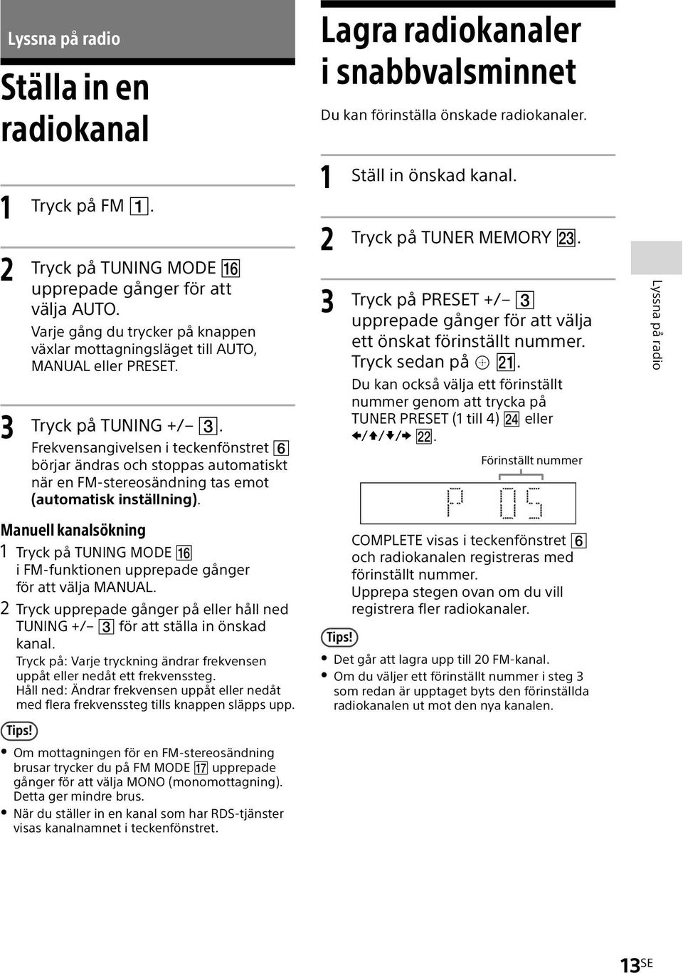 Frekvensangivelsen i teckenfönstret börjar ändras och stoppas automatiskt när en FM-stereosändning tas emot (automatisk inställning).