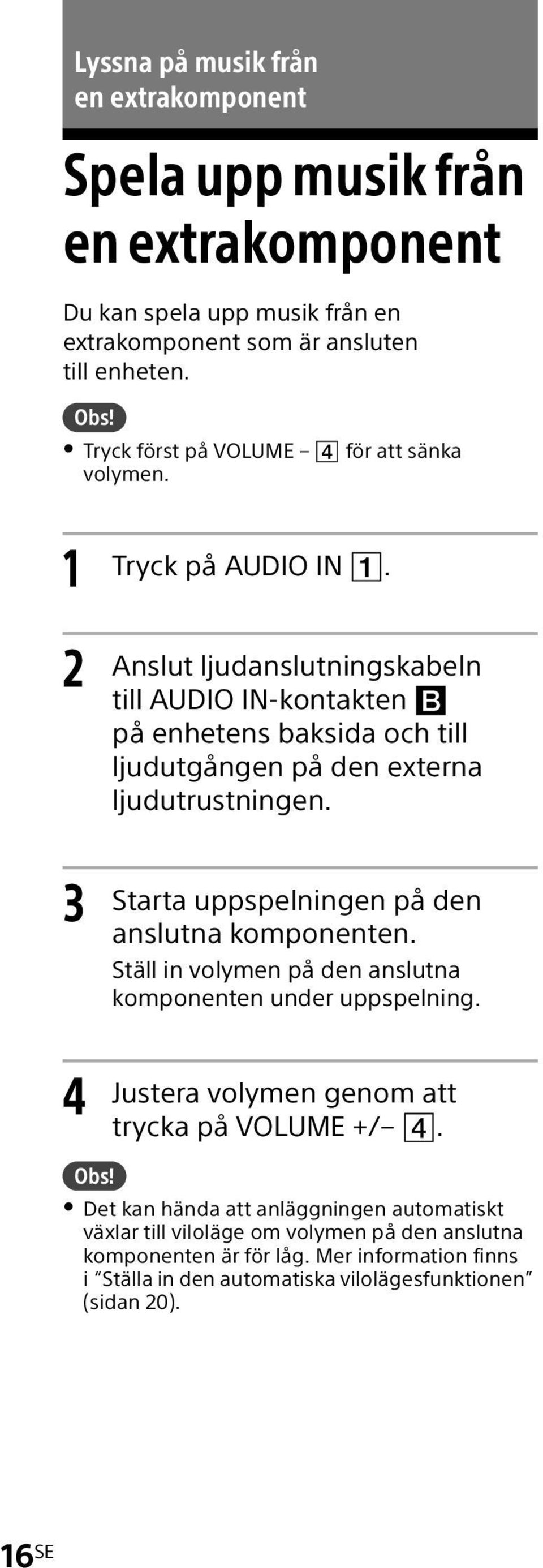 Anslut ljudanslutningskabeln till AUDIO IN-kontakten på enhetens baksida och till ljudutgången på den externa ljudutrustningen. Starta uppspelningen på den anslutna komponenten.