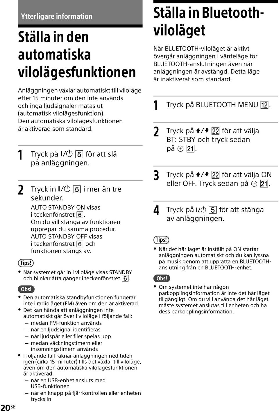 Om du vill stänga av funktionen upprepar du samma procedur. AUTO STANDBY OFF visas iteckenfönstret och funktionen stängs av. Tips!