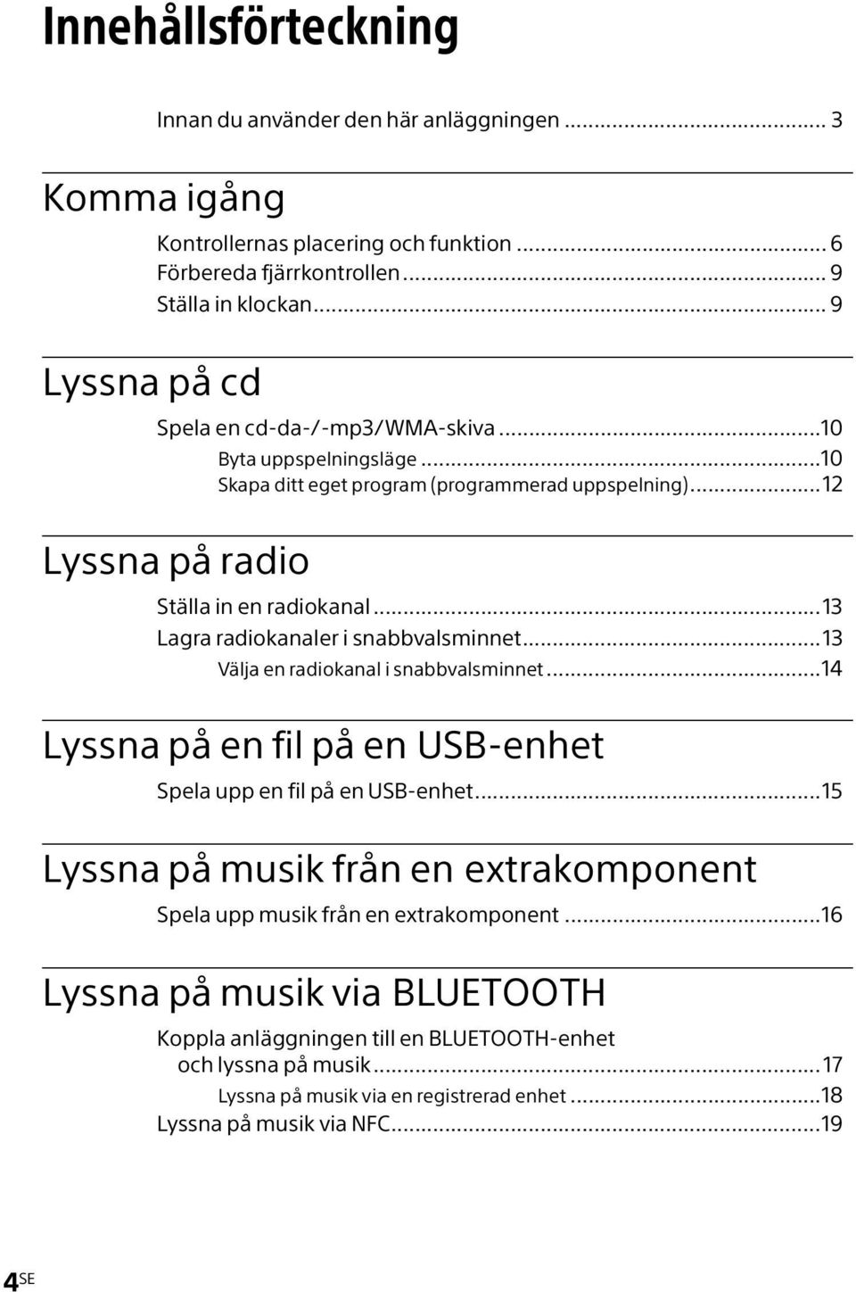 ..13 Lagra radiokanaler i snabbvalsminnet...13 Välja en radiokanal i snabbvalsminnet...14 Lyssna på en fil på en USB-enhet Spela upp en fil på en USB-enhet.