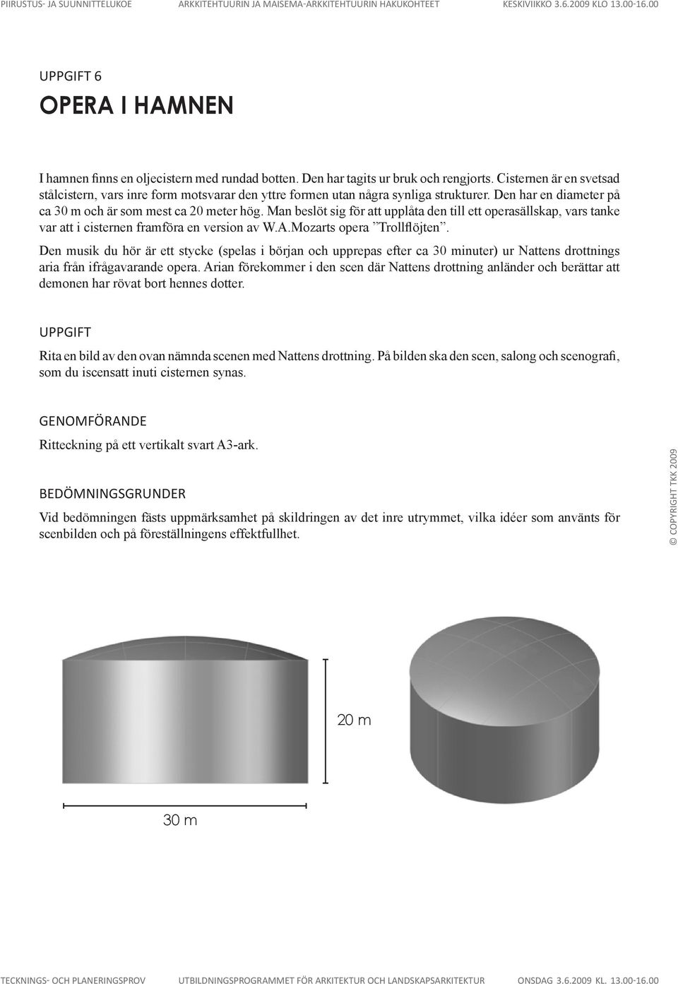 Den har en diameter på ca 30 m och är som mest ca 20 meter hög. Man beslöt sig för att upplåta den till ett operasällskap, vars tanke var att i cisternen framföra en version av W.A.