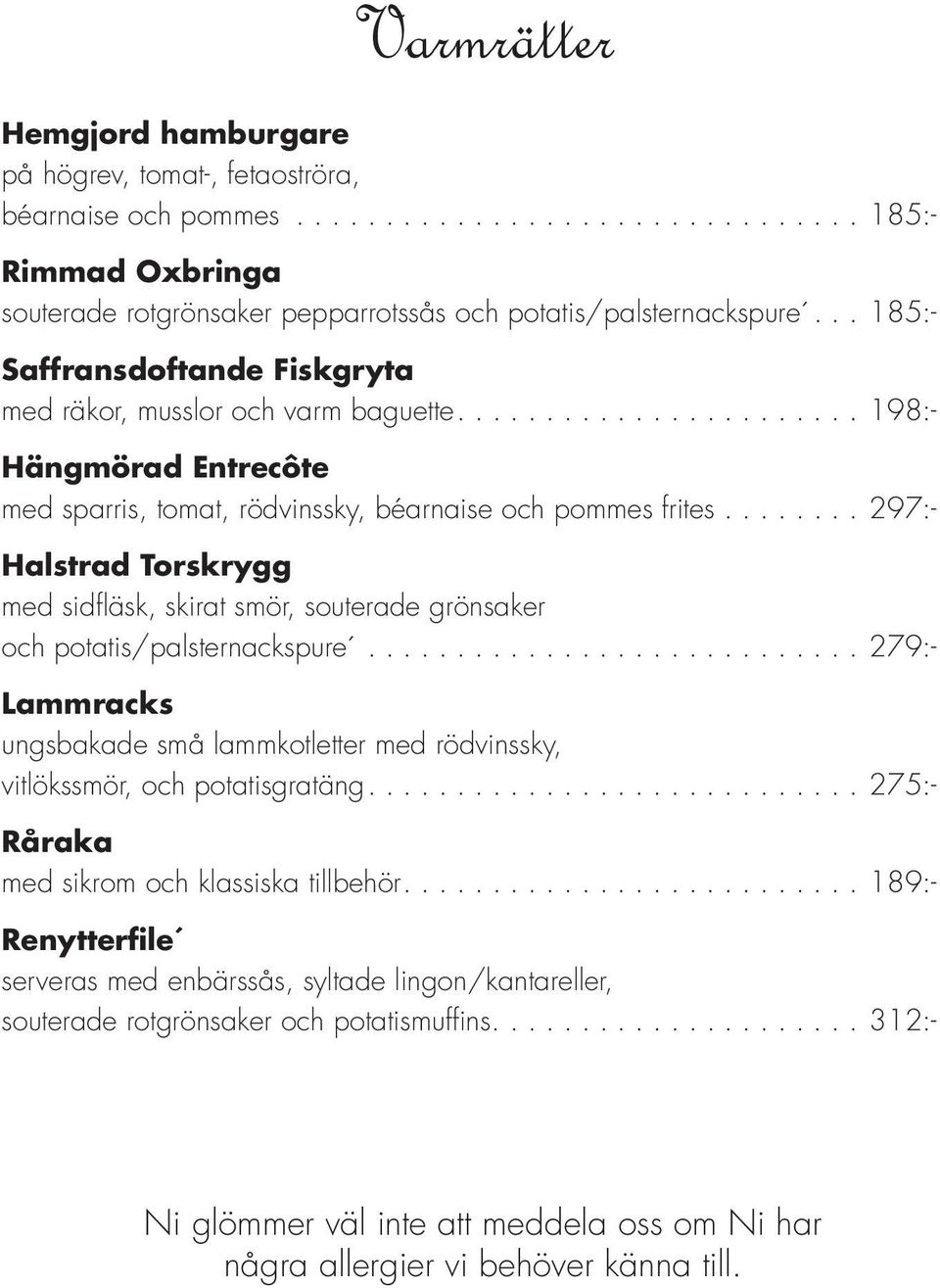 .. 297:- Halstrad Torskrygg med sidfläsk, skirat smör, souterade grönsaker och potatis/palsternackspure... 279:- Lammracks ungsbakade små lammkotletter med rödvinssky, vitlökssmör, och potatisgratäng.