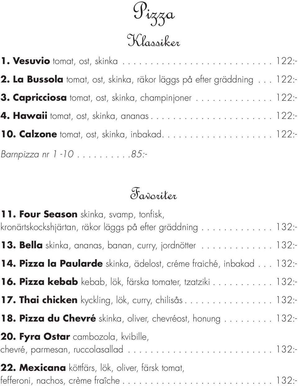 Four Season skinka, svamp, tonfisk, kronärtskockshjärtan, räkor läggs på efter gräddning... 132:- 13. Bella skinka, ananas, banan, curry, jordnötter... 132:- 14.