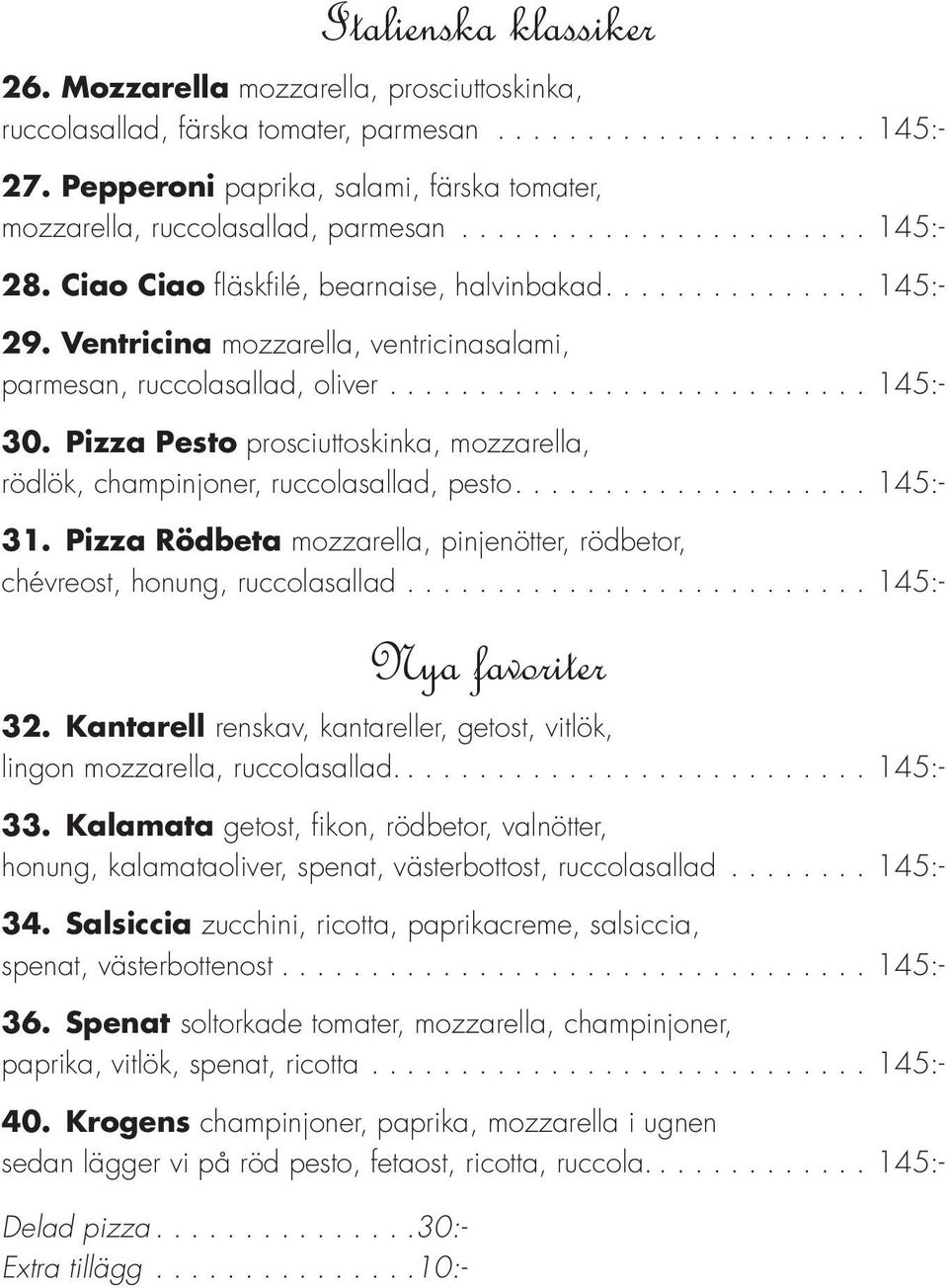 Pizza Pesto prosciuttoskinka, mozzarella, rödlök, champinjoner, ruccolasallad, pesto.... 145:- 31. Pizza Rödbeta mozzarella, pinjenötter, rödbetor, chévreost, honung, ruccolasallad.