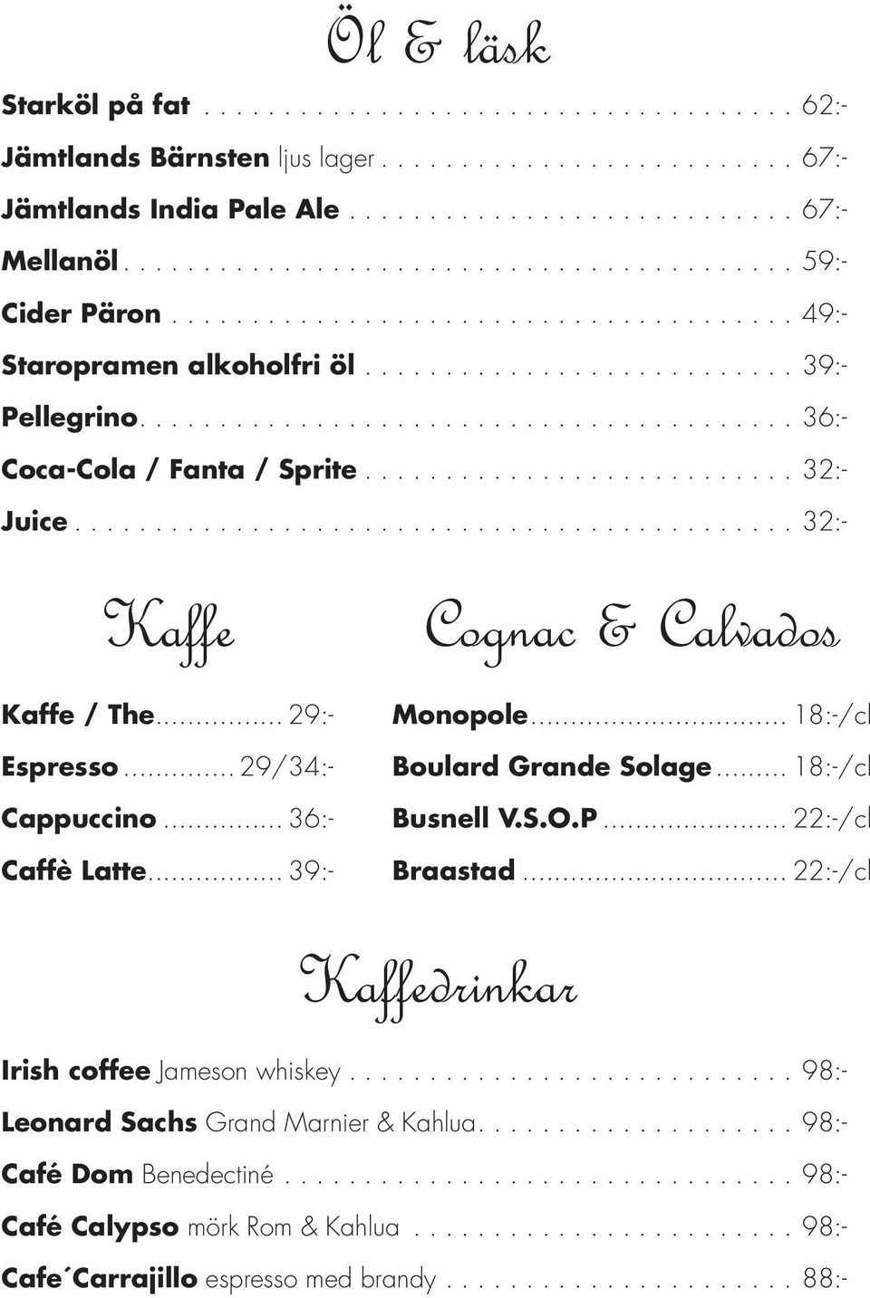 .. 39:- Cognac & Calvados Monopole... 18:-/cl Boulard Grande Solage... 18:-/cl Busnell V.S.O.P... 22:-/cl Braastad... 22:-/cl Kaffedrinkar Irish coffee Jameson whiskey.