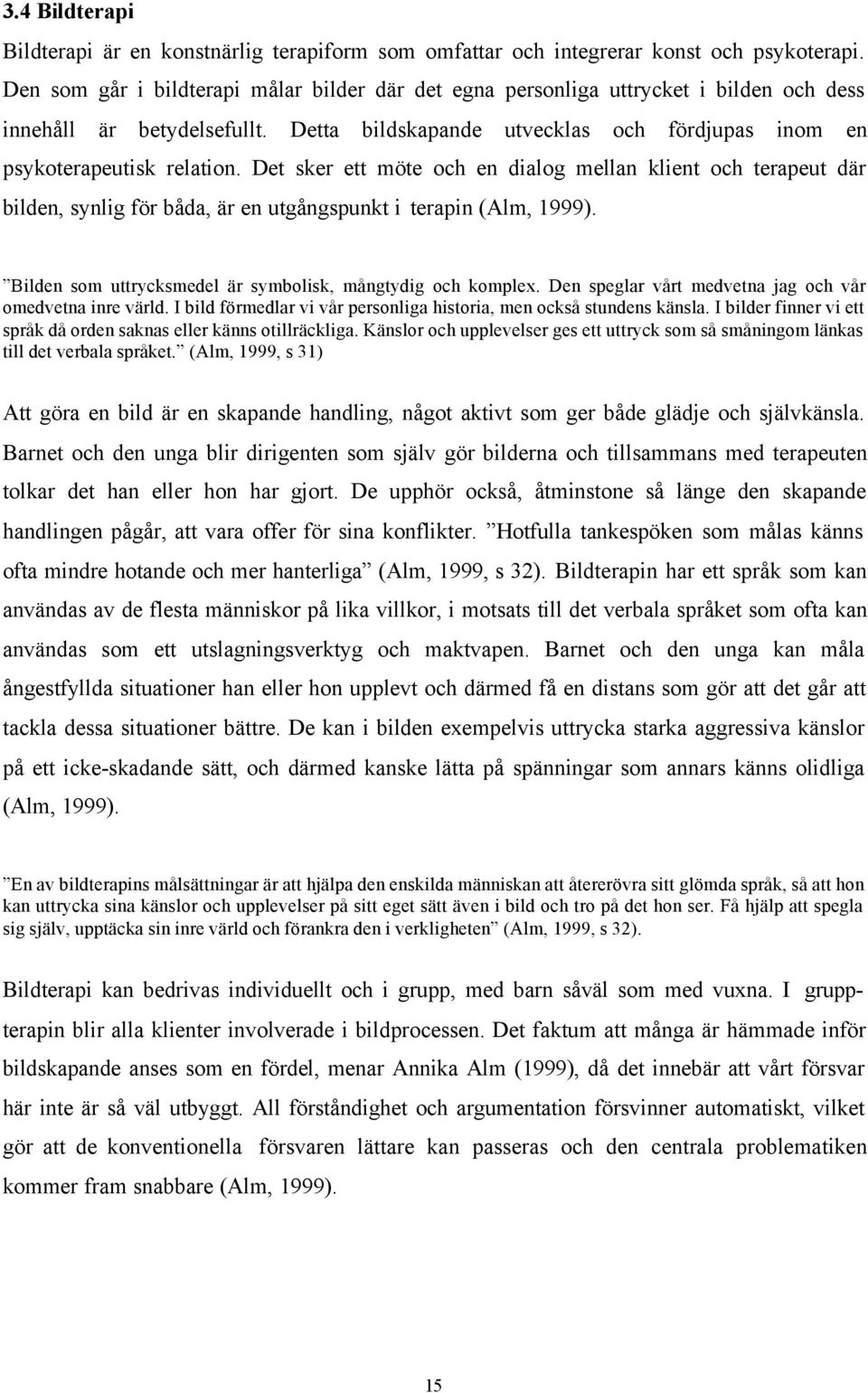 Det sker ett möte och en dialog mellan klient och terapeut där bilden, synlig för båda, är en utgångspunkt i terapin (Alm, 1999). Bilden som uttrycksmedel är symbolisk, mångtydig och komplex.