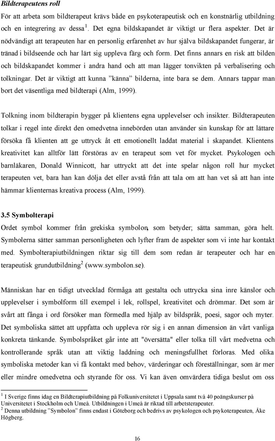 Det finns annars en risk att bilden och bildskapandet kommer i andra hand och att man lägger tonvikten på verbalisering och tolkningar. Det är viktigt att kunna känna bilderna, inte bara se dem.