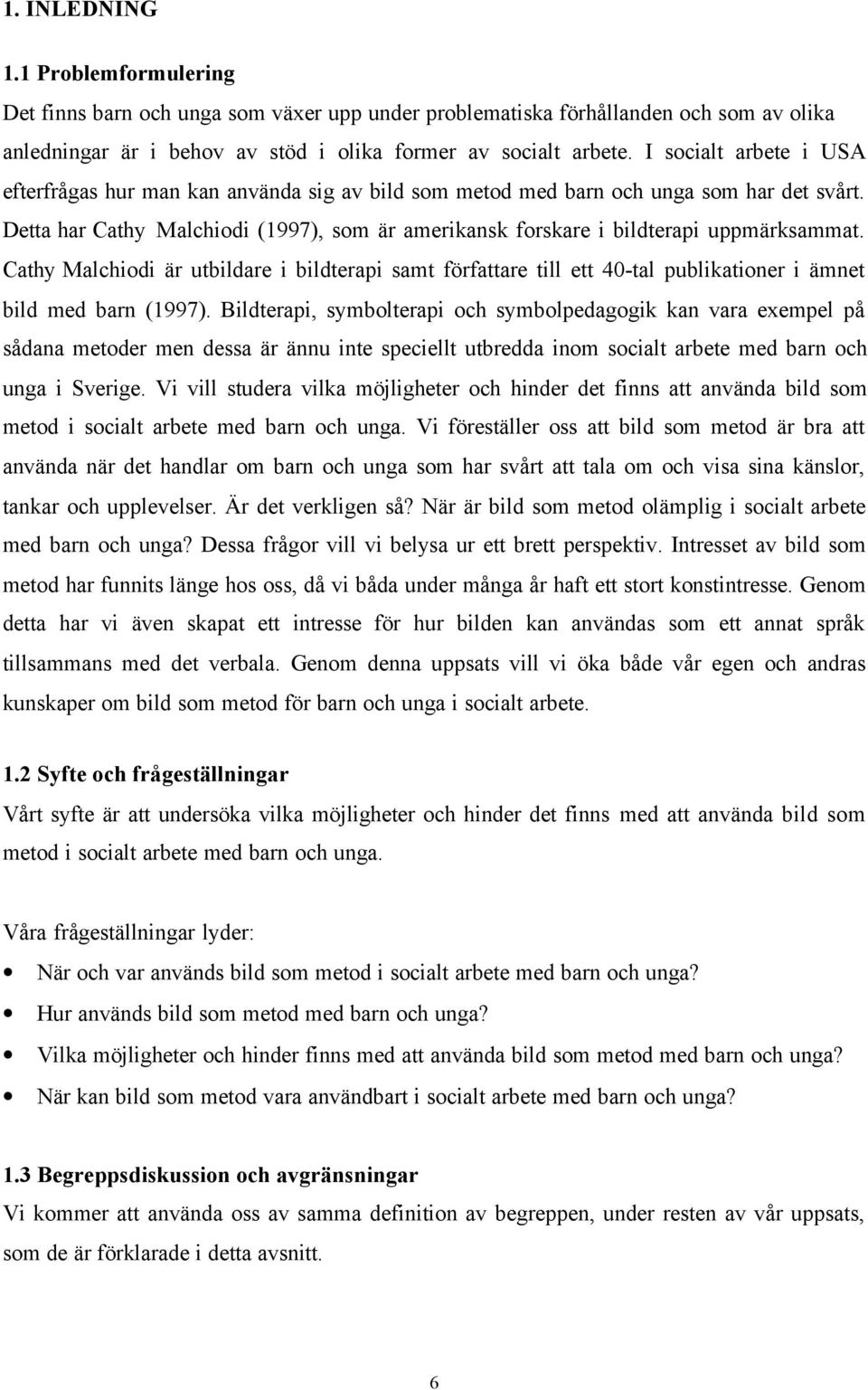 Detta har Cathy Malchiodi (1997), som är amerikansk forskare i bildterapi uppmärksammat.